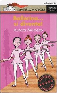 Ballerina... si diventa! - Aurora Marsotto - Libro Piemme 2005, Il battello a vapore. Serie arancio | Libraccio.it