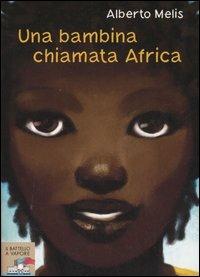 Una bambina chiamata Africa - Alberto Melis - Libro Piemme 2005, Il battello a vapore. Serie arancio | Libraccio.it