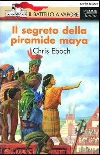 Il segreto della piramide maya - Chris Eboch - Libro Piemme 2004, Il battello a vapore. Serie rossa | Libraccio.it