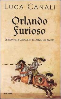 Orlando furioso. Le donne, i cavalieri, le armi, gli amori - Luca Canali - Libro Piemme 1998 | Libraccio.it