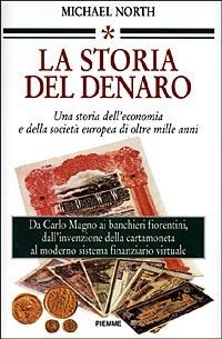 La storia del denaro. Una storia dell'economia e della società europea di oltre mille anni - Michael North - Libro Piemme 1998 | Libraccio.it