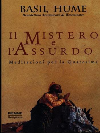 Il mistero e l'assurdo. Meditazioni per la Quaresima - Basil Hume - Libro Piemme 1999 | Libraccio.it