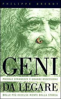 Geni da legare. Piccole stranezze e grandi ossessioni delle più eccelse menti della storia - Philippe Brenot - Libro Piemme 1999 | Libraccio.it