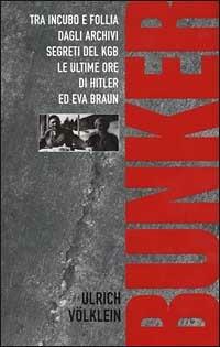Bunker. Tra incubo e follia degli archivi del KGB le ultime ore di Hitler ed Eva Braun - Ulrich Völklein - Libro Piemme 1999 | Libraccio.it