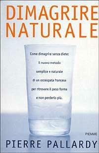 Dimagrire naturale. Come dimagrire senza diete: il nuovo metodo semplice e naturale di un osteopata francese per ritrovare il peso forma e non perderlo più - Pierre Pallardy - Libro Piemme 1999 | Libraccio.it