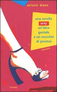 Una sorella sexy, un'idea geniale e un mucchio di pesetas - Antonio Álamo - Libro Piemme 1999 | Libraccio.it