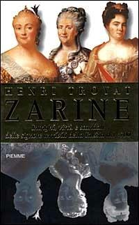 Zarine. Caterina, Elisabetta, Anna: intrighi, virtù e scandali delle signore terribili della Russia del '700 - Henri Troyat - Libro Piemme 1999 | Libraccio.it