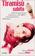 Tiramisù subito. Guida di sopravvivenza culinaria per cuori afflitti o momentaneamente abbandonati - Pinuccia Ferrari, Francesca Albini - Libro Piemme 1999 | Libraccio.it