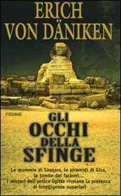 Gli occhi della Sfinge. Le mummie di Saqqara, le piramidi di Giza, le tombe dei faraoni... I misteri dell'antico Egitto rivelano la presenza di intelligenze superiori
