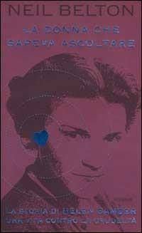 La donna che sapeva ascoltare. La storia di Helen Bamber. Una vita contro la crudeltà - Neil Belton - Libro Piemme 2000 | Libraccio.it