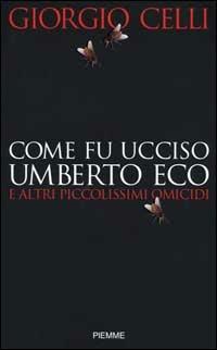 Come fu ucciso Umberto Eco e altri piccolissimi omicidi - Giorgio Celli - Libro Piemme 2000 | Libraccio.it