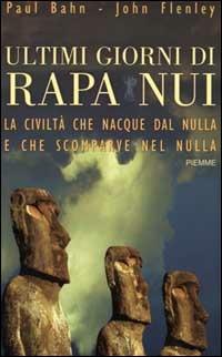 Ultimi giorni di Rapa Nui. La civiltà che nacque dal nulla e che scomparve nel nulla - Paul Bahn, John Flenley - Libro Piemme 2000 | Libraccio.it