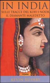 In India sulle tracce del Koh-i-noor. Il diamante maledetto - Kevin Rushby - Libro Piemme 2000 | Libraccio.it