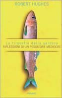 La filosofia della sardina. Riflessioni di un pescatore mediocre - Robert Hughes - Libro Piemme 2000 | Libraccio.it