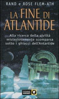 La fine di Atlantide. Alla ricerca della civiltà misteriosamente scomparsa sotto i ghiacci dell'Antartide - Rand Flem-Ath, Rose Flem-Ath - Libro Piemme 2000, Piemme pocket | Libraccio.it