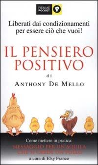 Il pensiero positivo di Anthony De Mello. Come mettere in pratica: Messaggio per un'aquila che si crede un pollo  - Libro Piemme 2000, Piemme pocket | Libraccio.it