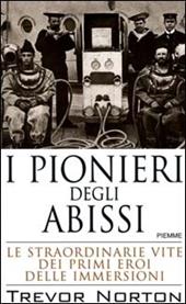 I pionieri degli abissi. Le straordinarie vite dei primi eroi delle immersioni