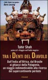 Tra i denti del diavolo. Dall'India all'Africa, dal Brasile ai ghiacci della Patagonia, un viaggio indimenticabile alla ricerca del supercontinente perduto