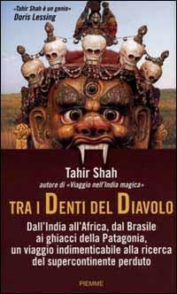 Tra i denti del diavolo. Dall'India all'Africa, dal Brasile ai ghiacci della Patagonia, un viaggio indimenticabile alla ricerca del supercontinente perduto - Tahir Shah - Libro Piemme 2000 | Libraccio.it