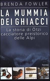 La mummia dei ghiacci. La storia di Ötzi cacciatore preistorico delle Alpi - Brenda Fowler - Libro Piemme 2000 | Libraccio.it