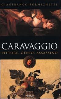 Caravaggio. Pittore, genio, assassino - Gianfranco Formichetti - Libro Piemme 2000 | Libraccio.it