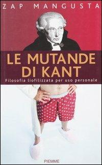 Le mutande di Kant. Filosofia liofilizzata per uso personale - Zap Mangusta - Libro Piemme 2003 | Libraccio.it
