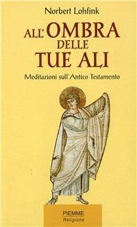 All'ombra delle tue ali. Meditazioni sull'Antico Testamento - Norbert Lohfink - Libro Piemme 2002 | Libraccio.it