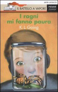 I ragni mi fanno paura. Ediz. illustrata - K. L. Going - Libro Piemme 2007, Il battello a vapore. Serie arancio | Libraccio.it