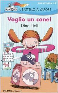 Voglio un cane! - Dino Ticli - Libro Piemme 2009, Il battello a vapore. Serie azzurra | Libraccio.it