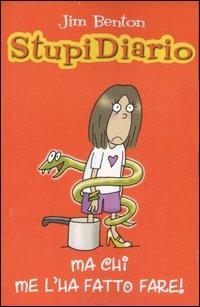 Ma chi me l'ha fatto fare?! Stupidiario. Vol. 4 - Jim Benton - Libro Piemme 2007, Piemme junior | Libraccio.it