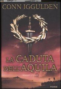 La caduta dell'aquila. Imperator. Vol. 4 - Conn Iggulden - Libro Piemme 2006 | Libraccio.it
