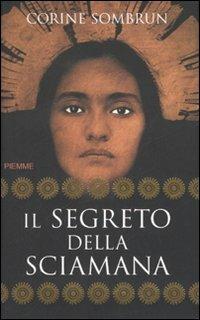 Il segreto della sciamana - Corine Sombrun - Libro Piemme 2007 | Libraccio.it
