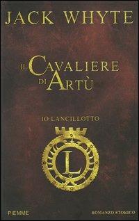 Il cavaliere di Artù. Io, Lancillotto - Jack Whyte - Libro Piemme 2005 | Libraccio.it