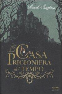 La casa prigioniera del tempo - Sarah Singleton - Libro Piemme 2008, Il battello a vapore | Libraccio.it