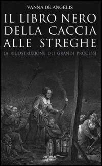 Il libro nero della caccia alle streghe. La ricostruzione dei grandi processi - Vanna De Angelis - Libro Piemme 2001 | Libraccio.it