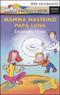 Mamma nastrino, papà luna - Emanuela Nava - Libro Piemme 2006, Il battello a vapore. Serie arcobaleno | Libraccio.it