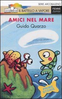 Amici nel mare. Ediz. illustrata - Guido Quarzo - Libro Piemme 2006, Il battello a vapore. Serie arcobaleno | Libraccio.it