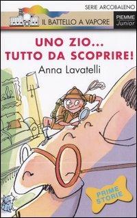 Uno zio... tutto da scoprire - Anna Lavatelli - Libro Piemme 2006, Il battello a vapore. Serie arcobaleno | Libraccio.it