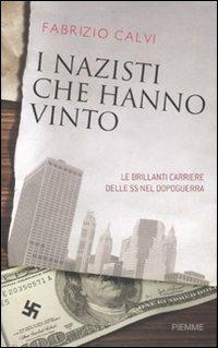 I nazisti che hanno vinto. Le brillanti carriere delle SS nel dopoguerra - Fabrizio Calvi - Libro Piemme 2007 | Libraccio.it