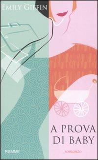 A prova di baby - Emily Giffin - Libro Piemme 2008 | Libraccio.it