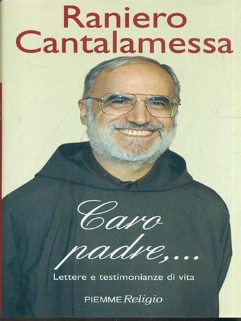 Caro padre... Lettere e testimonianze di vita - Raniero Cantalamessa - Libro Piemme 2003 | Libraccio.it