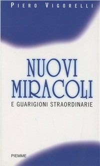 Nuovi miracoli e guarigioni straordinarie - Piero Vigorelli - Libro Piemme 2003 | Libraccio.it