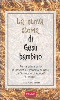 La nuova storia di Gesù bambino. Per la prima volta la nascita e l'infanzia di Gesù dall'intreccio di Apocrifi e Vangeli  - Libro Piemme 2003 | Libraccio.it