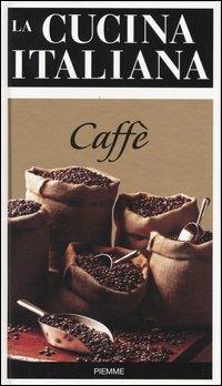 La cucina italiana. Caffè  - Libro Piemme 2004 | Libraccio.it
