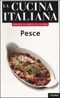 La cucina italiana. Pesce. Ricette, tecniche e trucchi che fanno la differenza  - Libro Piemme 2004, Biblioteca pratica di cucina | Libraccio.it