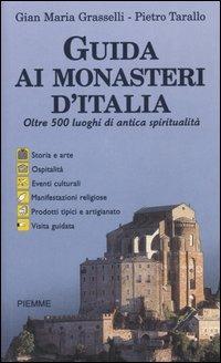 Guida ai monasteri d'Italia. Oltre 500 luoghi di antica spiritualità - Gian Maria Grasselli, Pietro Tarallo - Libro Piemme 2004, Bestseller | Libraccio.it