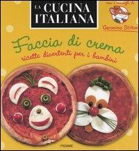 Faccia di crema. Ricette divertenti per bambini. Con i consigli di Geronimo Stilton - Geronimo Stilton - Libro Piemme 2005, La cucina italiana | Libraccio.it
