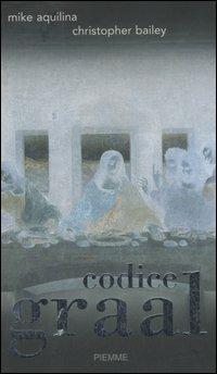 Codice Graal - Mike Aquilina, Christopher Bailey - Libro Piemme 2006 | Libraccio.it