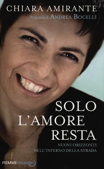 Solo l'amore resta. Nuovi Orizzonti nell'inferno della strada - Chiara Amirante - Libro Piemme 2012, Incontri | Libraccio.it