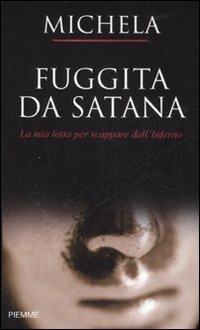 Fuggita da Satana. La mia lotta per scappare dall'inferno - Michela - Libro Piemme 2007 | Libraccio.it
